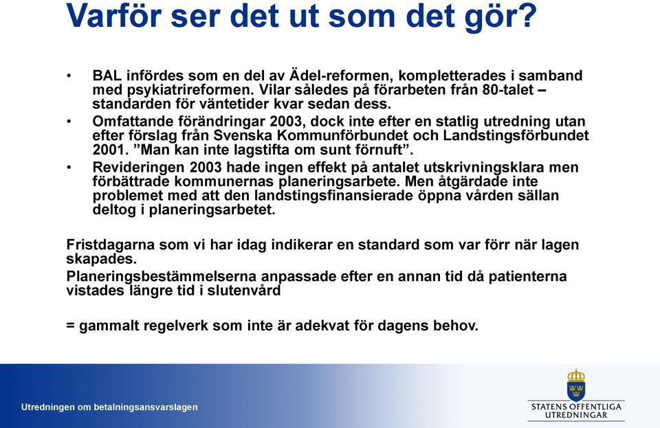 Omfattande förändringar 2003, dock inte efter en statlig utredning utan efter förslag från Svenska Kommunförbundet och Landstingsförbundet 2001. Man kan inte lagstifta om sunt förnuft.