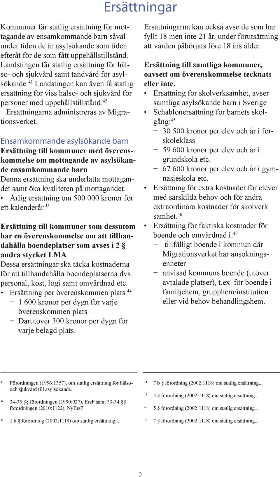 41 Landstingen kan även få statlig ersättning för viss hälso- och sjukvård för personer med uppehållstillstånd. 42 Ersättningarna administreras av Migrationsverket.