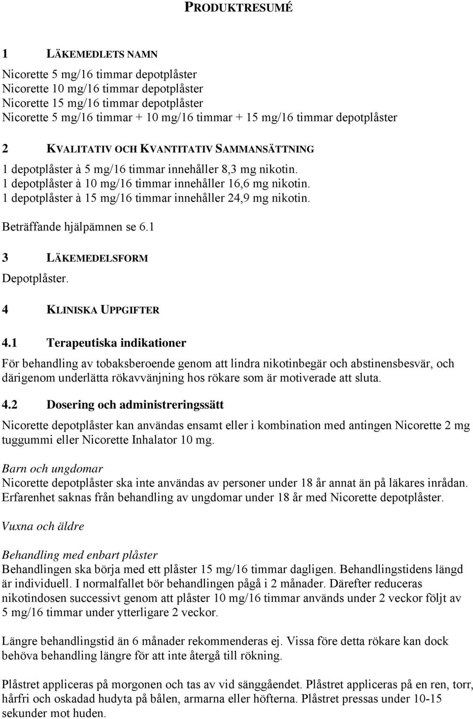 1 depotplåster à 15 mg/16 timmar innehåller 24,9 mg nikotin. Beträffande hjälpämnen se 6.1 3 LÄKEMEDELSFORM Depotplåster. 4 KLINISKA UPPGIFTER 4.