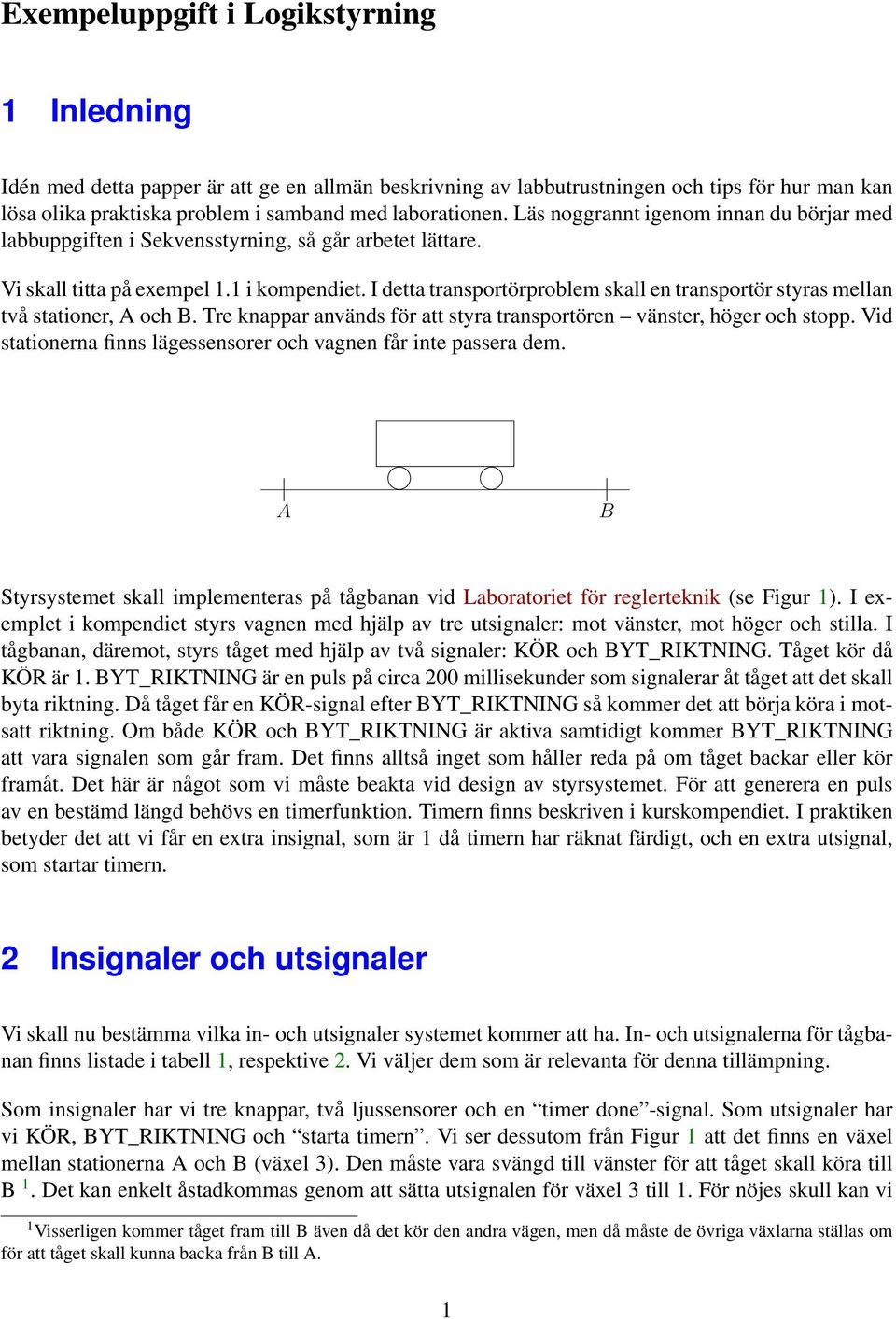 I detta transportörproblem skall en transportör styras mellan två stationer, A och B. Tre knappar används för att styra transportören vänster, höger och stopp.