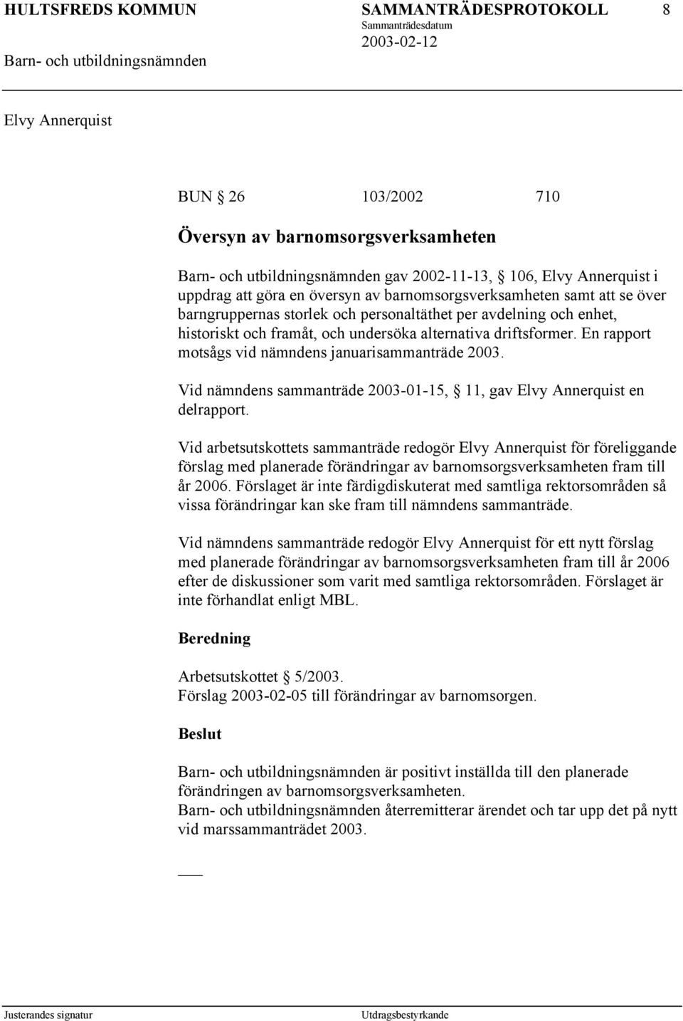 Vid nämndens sammanträde 2003-01-15, 11, gav Elvy Annerquist en delrapport.