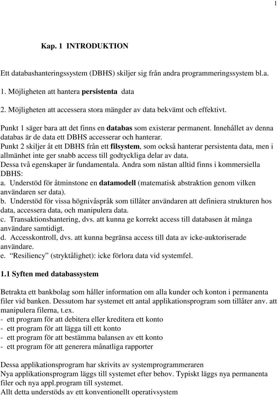 Innehållet av denna databas är de data ett DBHS accesserar och hanterar.
