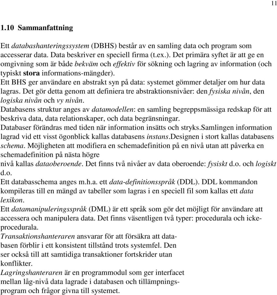Det primära syftet är att ge en omgivning som är både bekväm och effektiv för sökning och lagring av information (och typiskt stora informations-mängder).