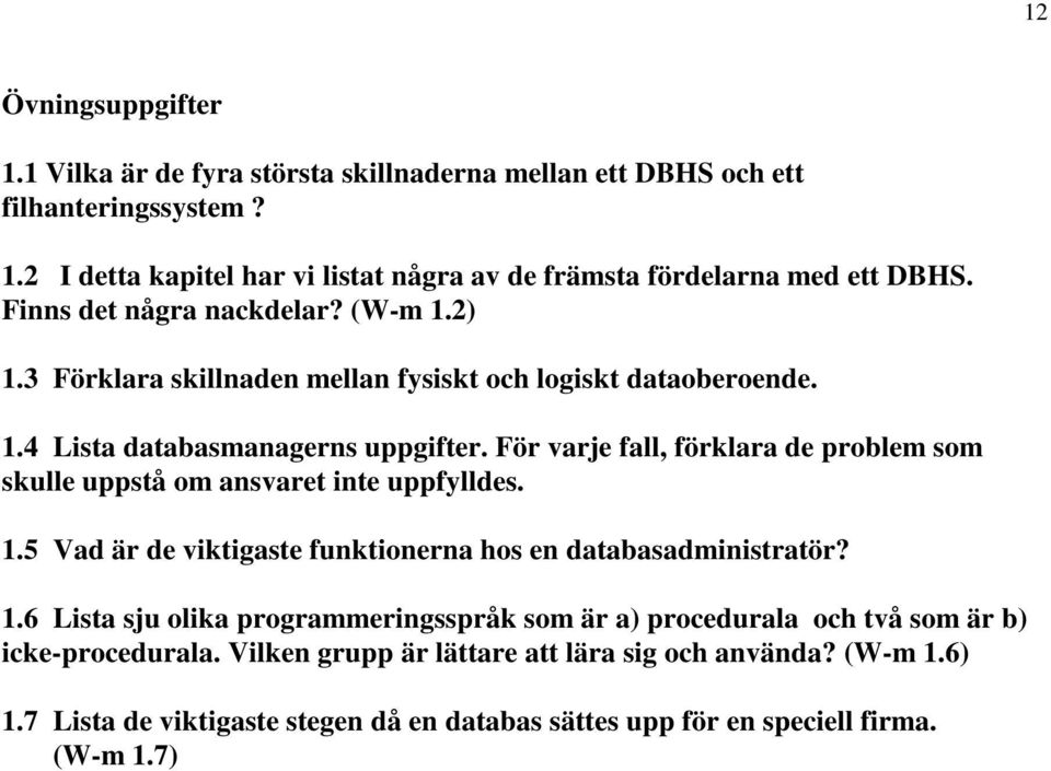 För varje fall, förklara de problem som skulle uppstå om ansvaret inte uppfylldes. 1.5 Vad är de viktigaste funktionerna hos en databasadministratör? 1.6 Lista sju olika programmeringsspråk som är a) procedurala och två som är b) icke-procedurala.