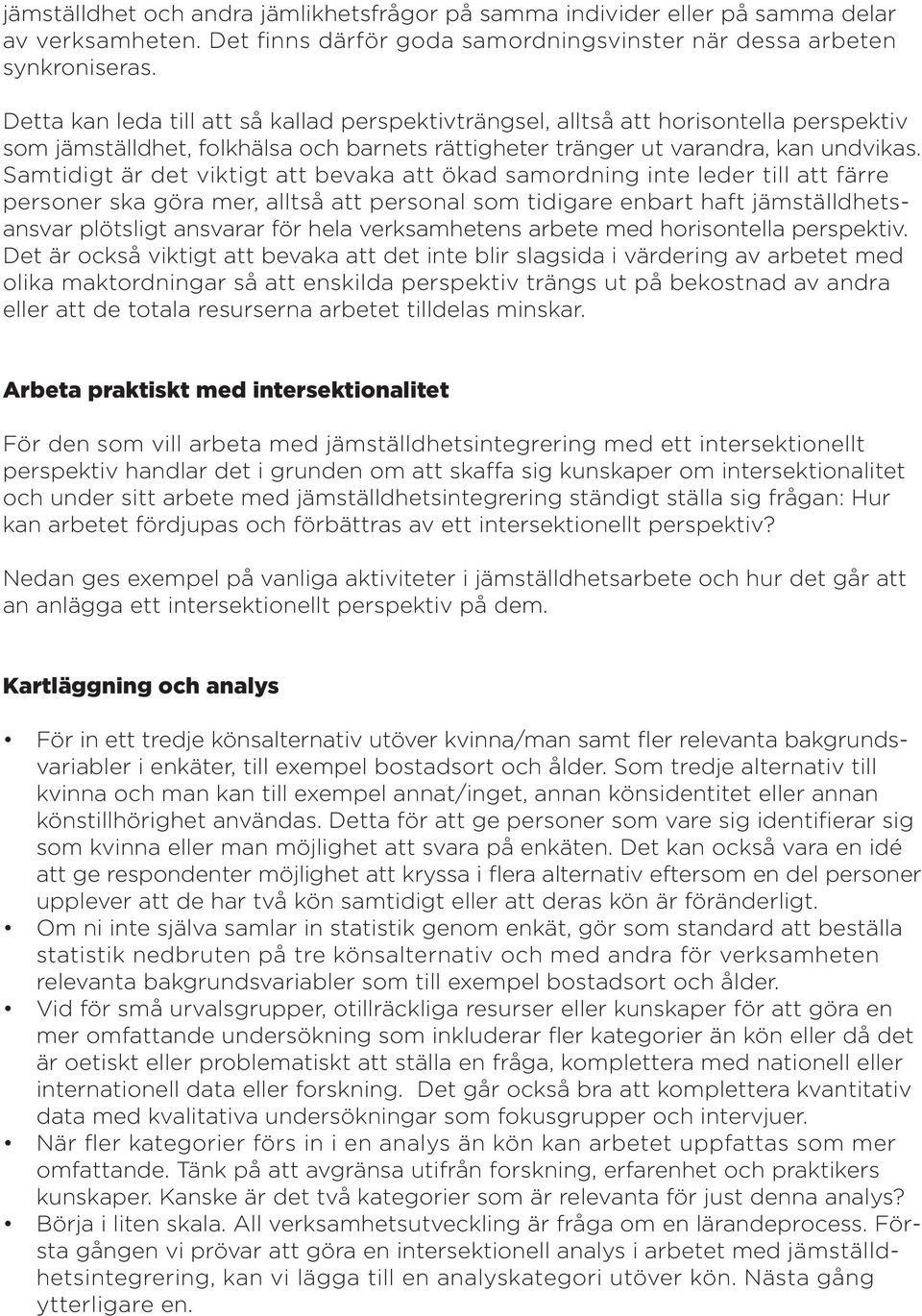 Samtidigt är det viktigt att bevaka att ökad samordning inte leder till att färre personer ska göra mer, alltså att personal som tidigare enbart haft jämställdhetsansvar plötsligt ansvarar för hela