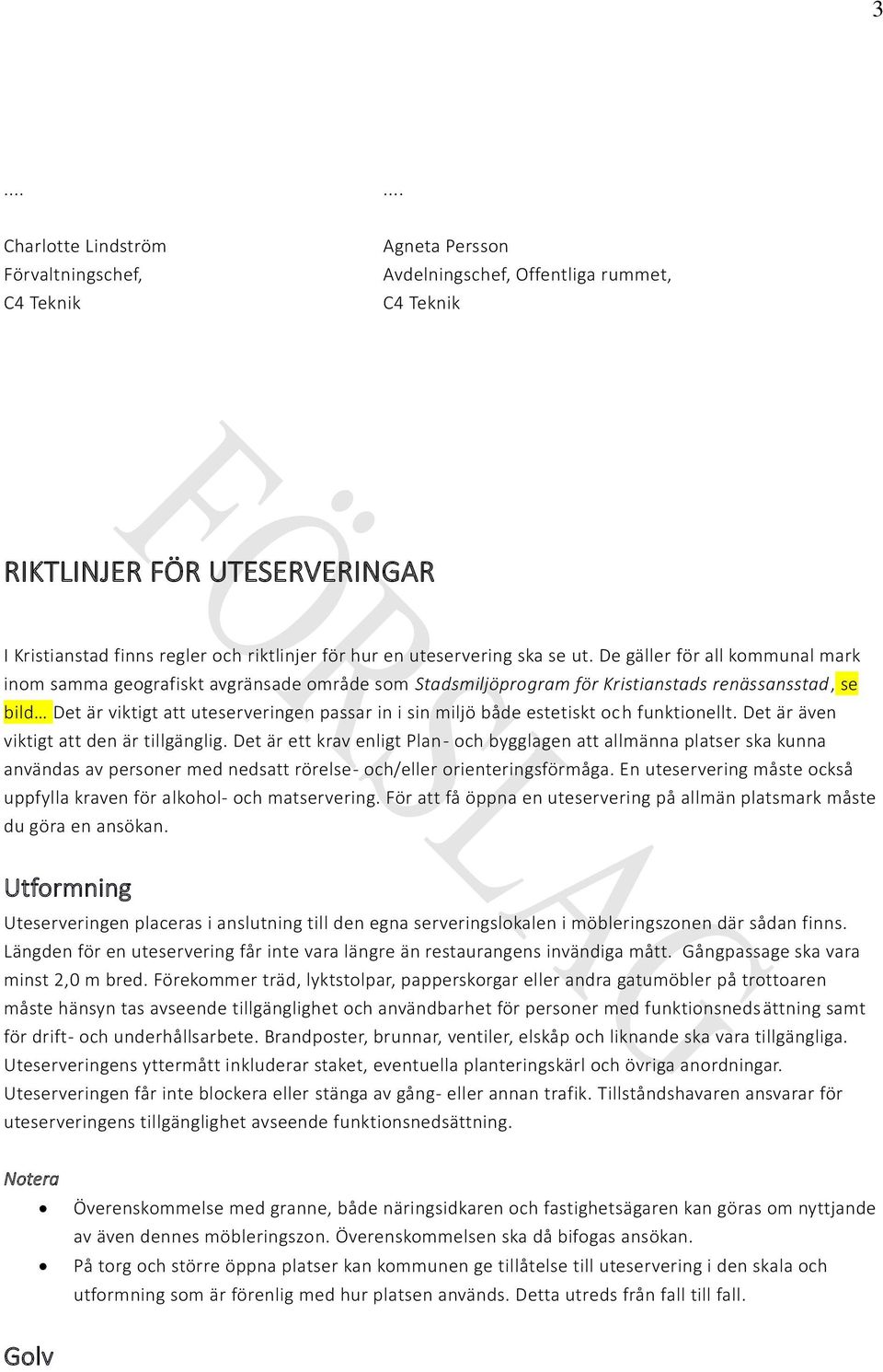 De gäller för all kommunal mark inom samma geografiskt avgränsade område som Stadsmiljöprogram för Kristianstads renässansstad, se bild Det är viktigt att uteserveringen passar in i sin miljö både