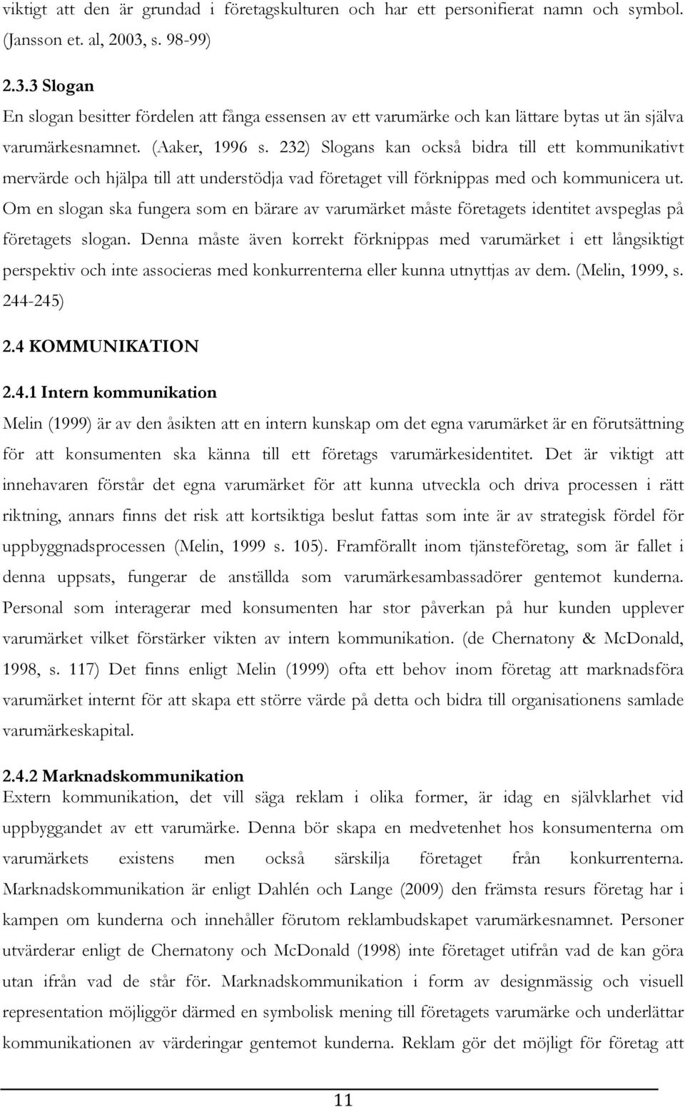232) Slogans kan också bidra till ett kommunikativt mervärde och hjälpa till att understödja vad företaget vill förknippas med och kommunicera ut.