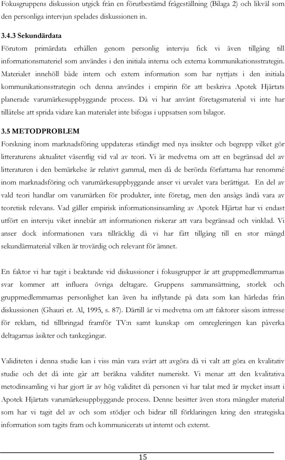 Materialet innehöll både intern och extern information som har nyttjats i den initiala kommunikationsstrategin och denna användes i empirin för att beskriva Apotek Hjärtats planerade