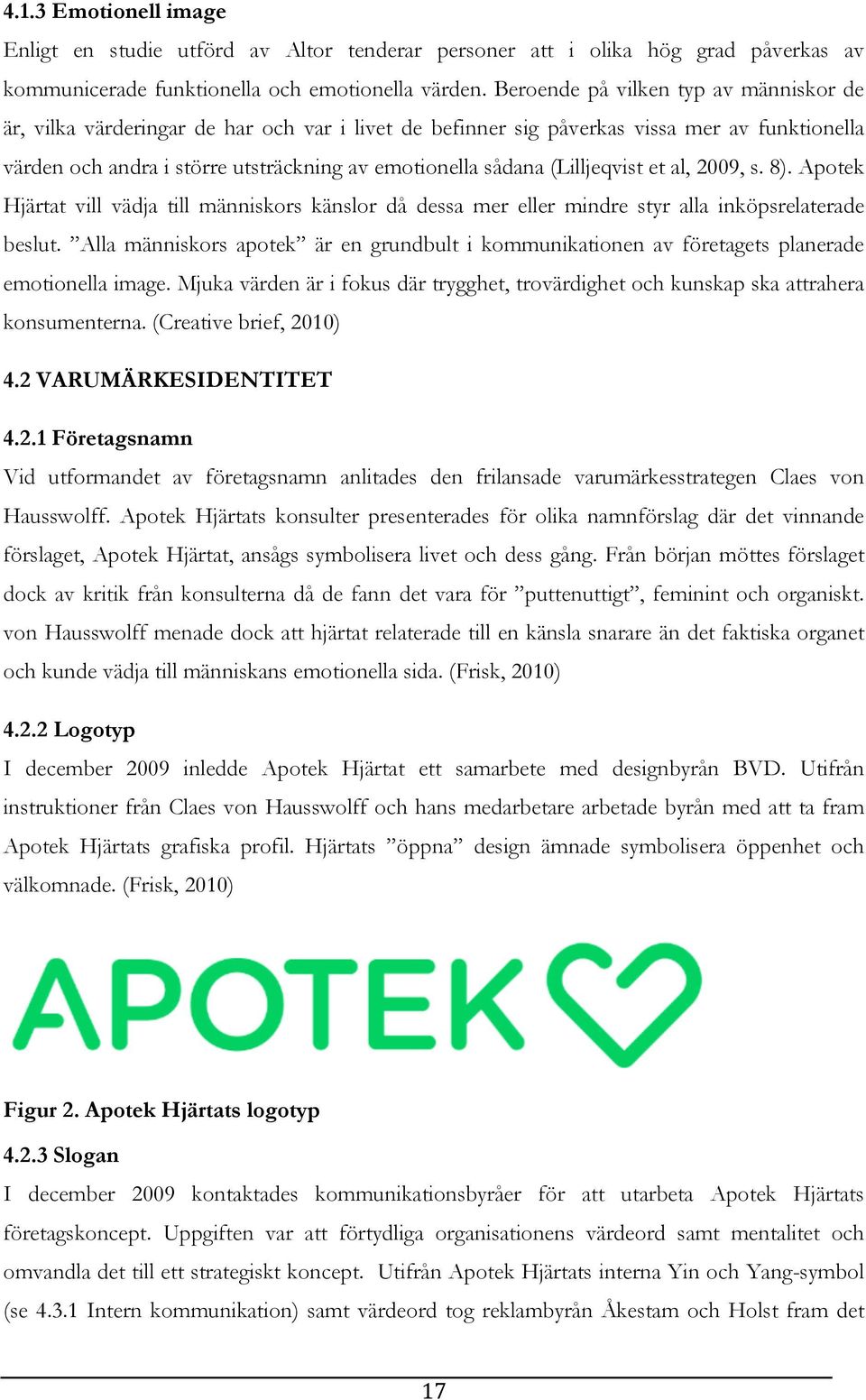 (Lilljeqvist et al, 2009, s. 8). Apotek Hjärtat vill vädja till människors känslor då dessa mer eller mindre styr alla inköpsrelaterade beslut.