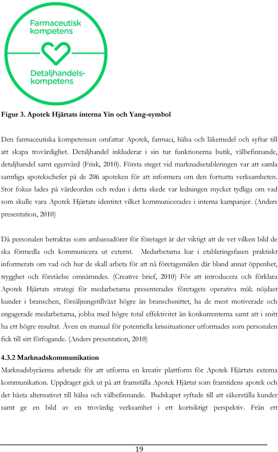 Första steget vid marknadsetableringen var att samla samtliga apotekschefer på de 206 apoteken för att informera om den fortsatta verksamheten.