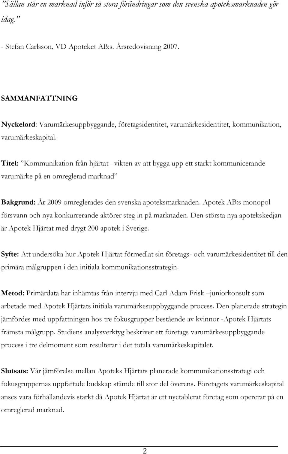 Titel: Kommunikation från hjärtat vikten av att bygga upp ett starkt kommunicerande varumärke på en omreglerad marknad Bakgrund: År 2009 omreglerades den svenska apoteksmarknaden.