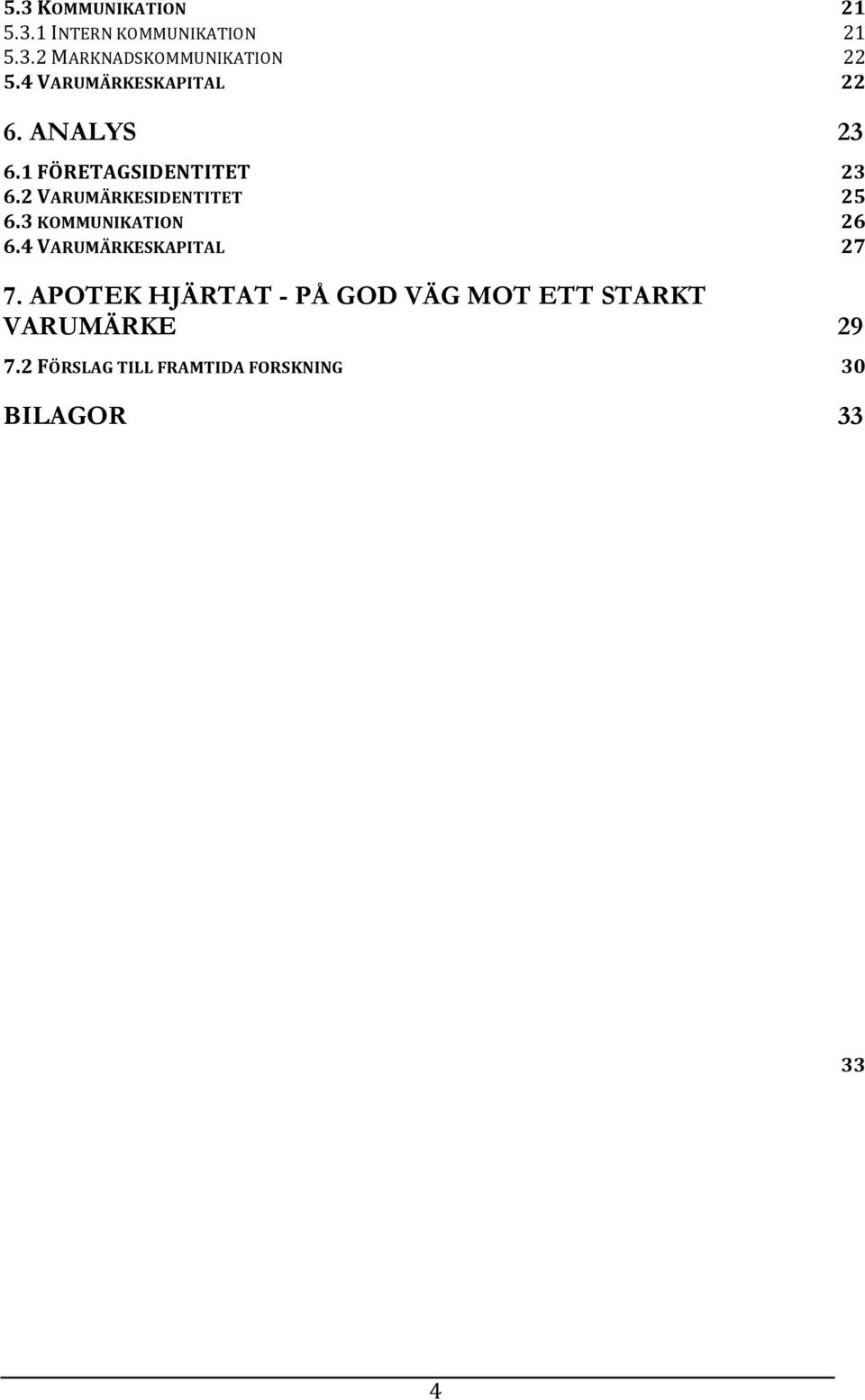 2 VARUMÄRKESIDENTITET 25 6.3 KOMMUNIKATION 26 6.4 VARUMÄRKESKAPITAL 27 7.