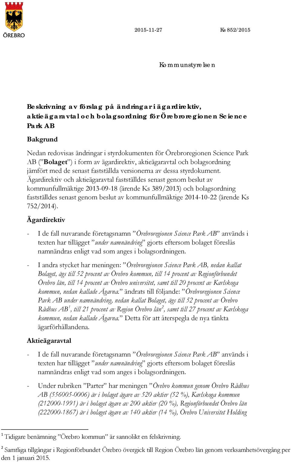 Ägardirektiv och aktieägaravtal fastställdes senast genom beslut av kommunfullmäktige 2013-09-18 (ärende Ks 389/2013) och bolagsordning fastställdes senast genom beslut av kommunfullmäktige