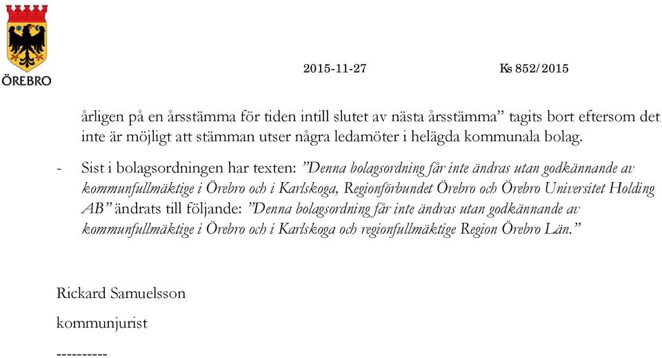 - Sist i bolagsordningen har texten: Denna bolagsordning får inte ändras utan godkännande av kommunfullmäktige i Örebro och i Karlskoga,