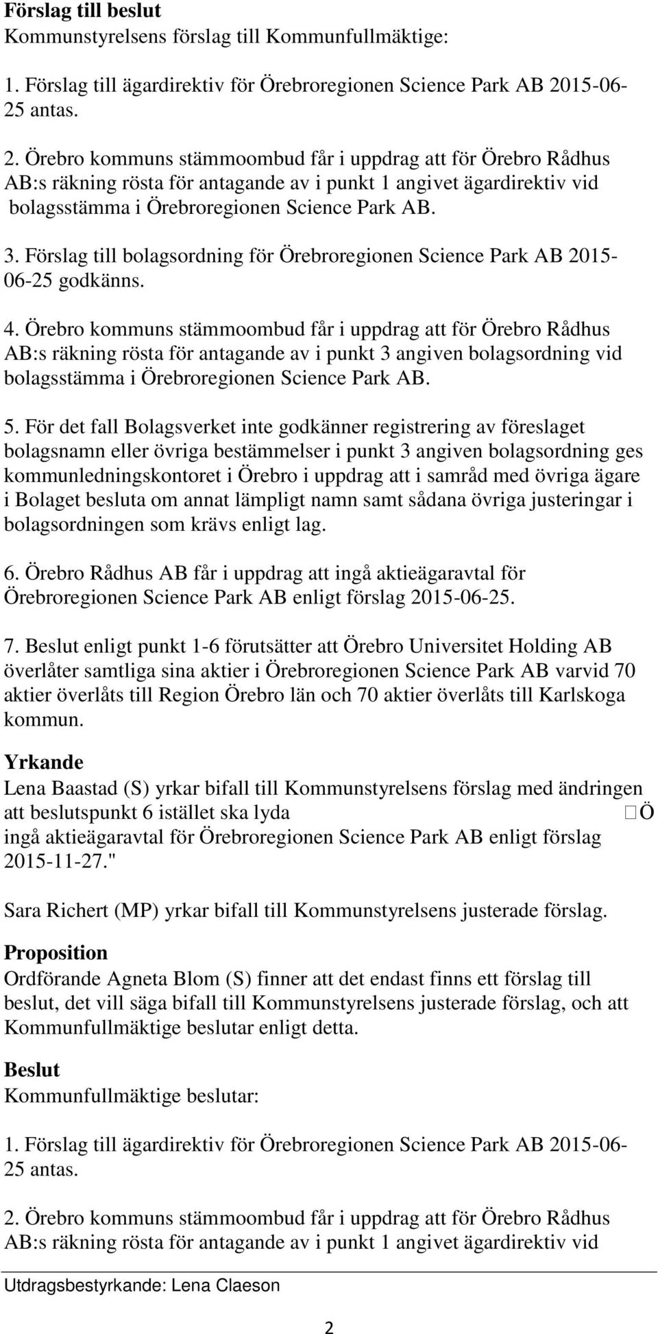 3. Förslag till bolagsordning för Örebroregionen Science Park AB 2015-06-25 godkänns. 4.