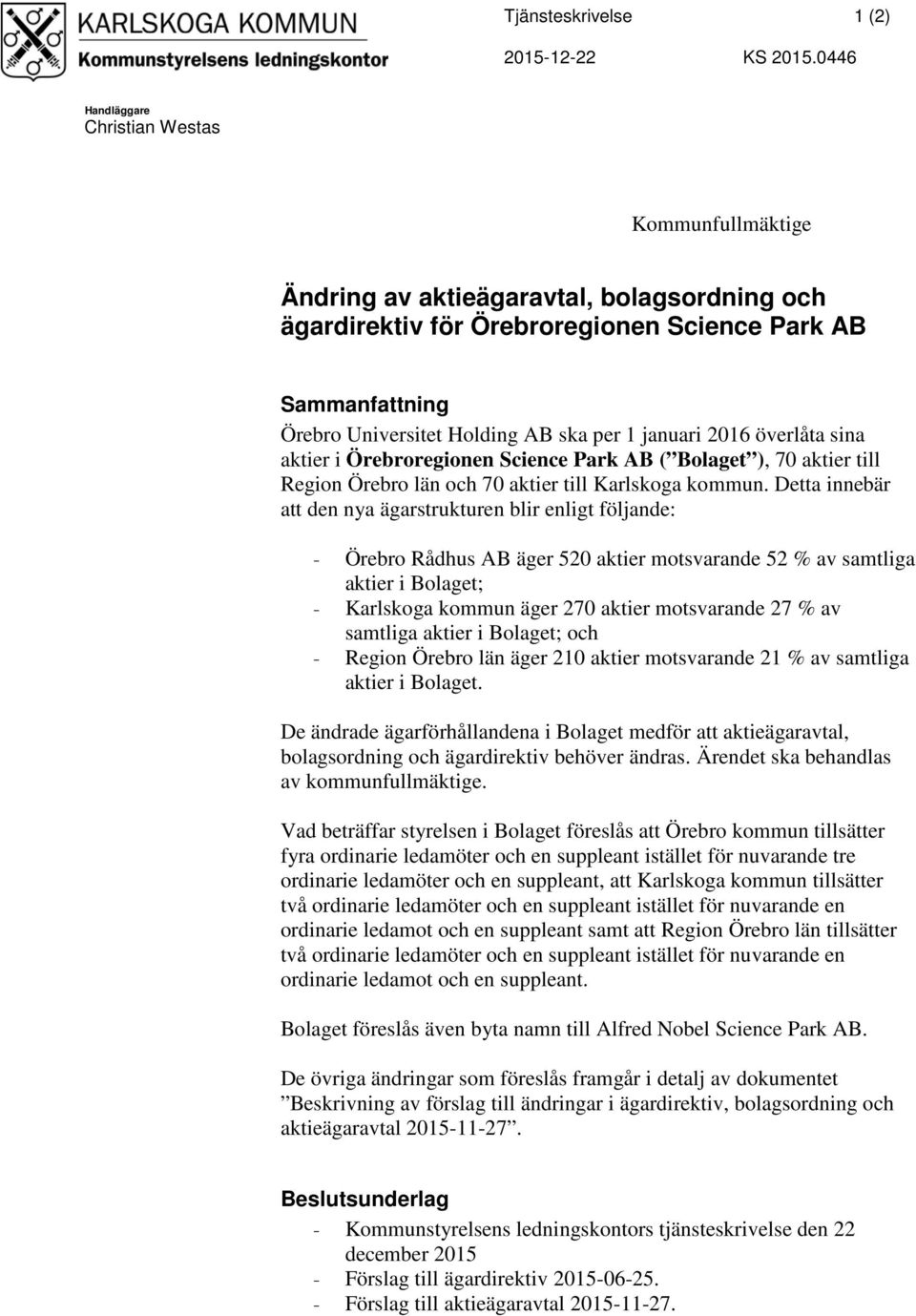 januari 2016 överlåta sina aktier i Örebroregionen Science Park AB ( Bolaget ), 70 aktier till Region Örebro län och 70 aktier till Karlskoga kommun.