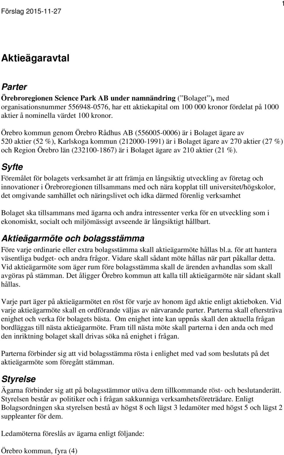 Örebro kommun genom Örebro Rådhus AB (556005-0006) är i Bolaget ägare av 520 aktier (52 %), Karlskoga kommun (212000-1991) är i Bolaget ägare av 270 aktier (27 %) och Region Örebro län (232100-1867)