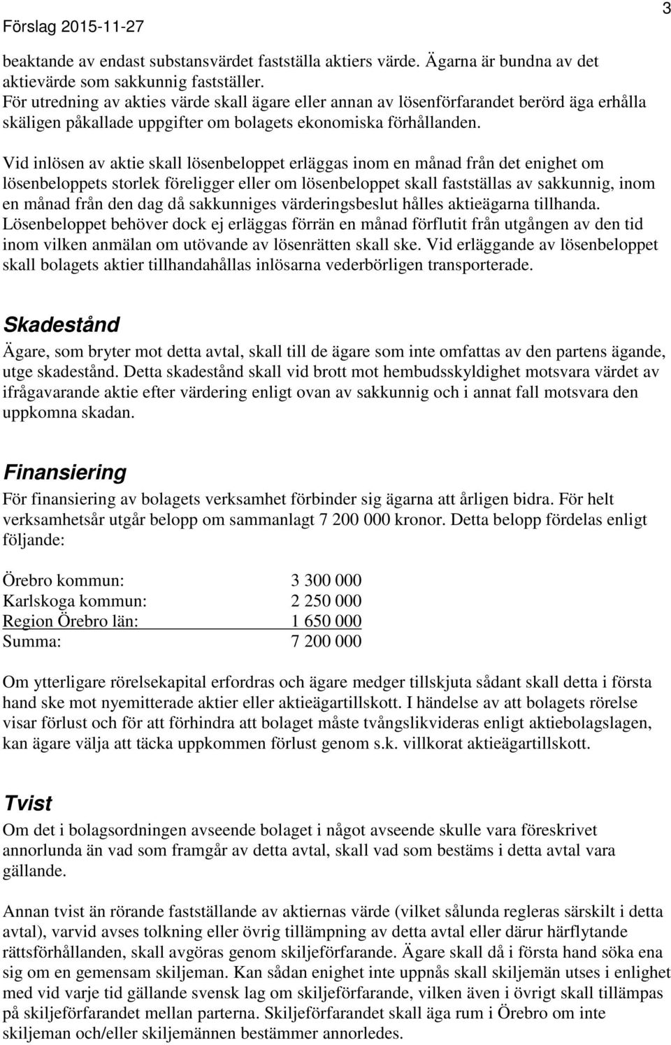 Vid inlösen av aktie skall lösenbeloppet erläggas inom en månad från det enighet om lösenbeloppets storlek föreligger eller om lösenbeloppet skall fastställas av sakkunnig, inom en månad från den dag