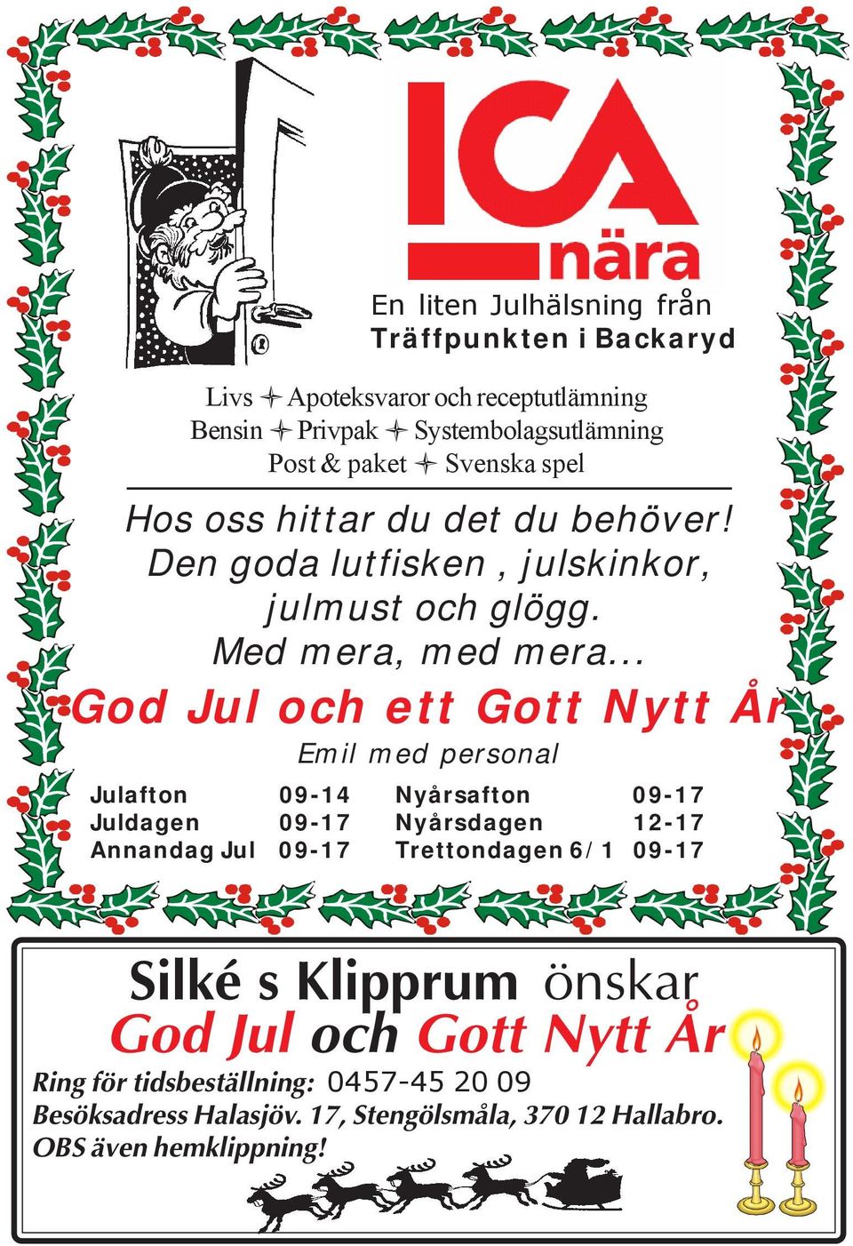 .. God Jul och ett Gott Nytt År Emil med personal Julafton 09-14 Juldagen 09-17 Annandag Jul 09-17 Nyårsafton 09-17 Nyårsdagen 12-17