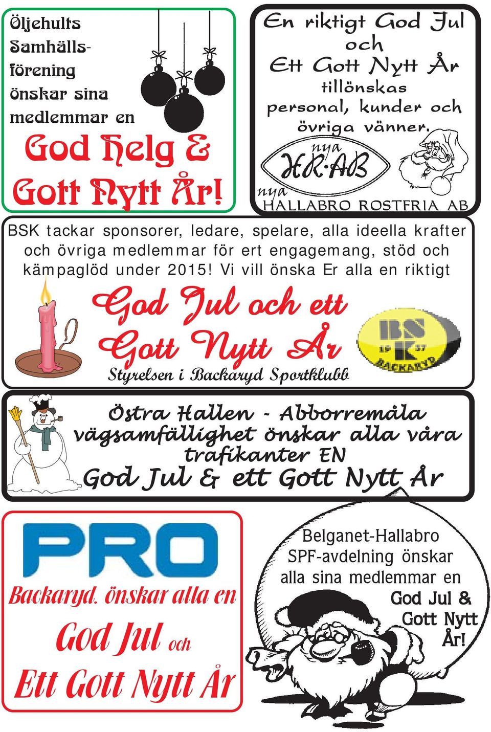 Vi vill önska Er alla en riktigt God Jul och ett Gott Nytt År Styrelsen i Backaryd Sportklubb En riktigt God Jul och Ett Gott Nytt År tillönskas personal, kunder