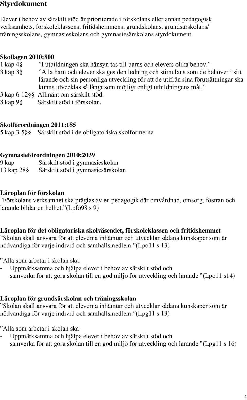 3 kap 3 Alla barn och elever ska ges den ledning och stimulans som de behöver i sitt lärande och sin personliga utveckling för att de utifrån sina förutsättningar ska kunna utvecklas så långt som