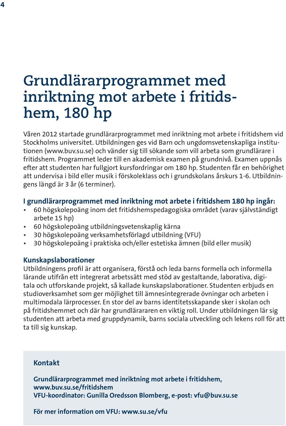 Programmet leder till en akademisk examen på grundnivå. Examen uppnås efter att studenten har fullgjort kursfordringar om 180 hp.