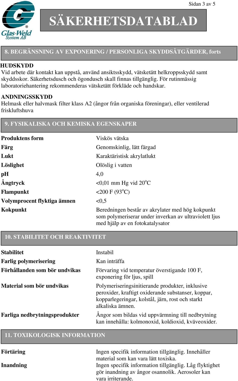 ANDNINGSSKYDD Helmask eller halvmask filter klass A2 (ångor från organiska föreningar), eller ventilerad friskluftshuva 9.