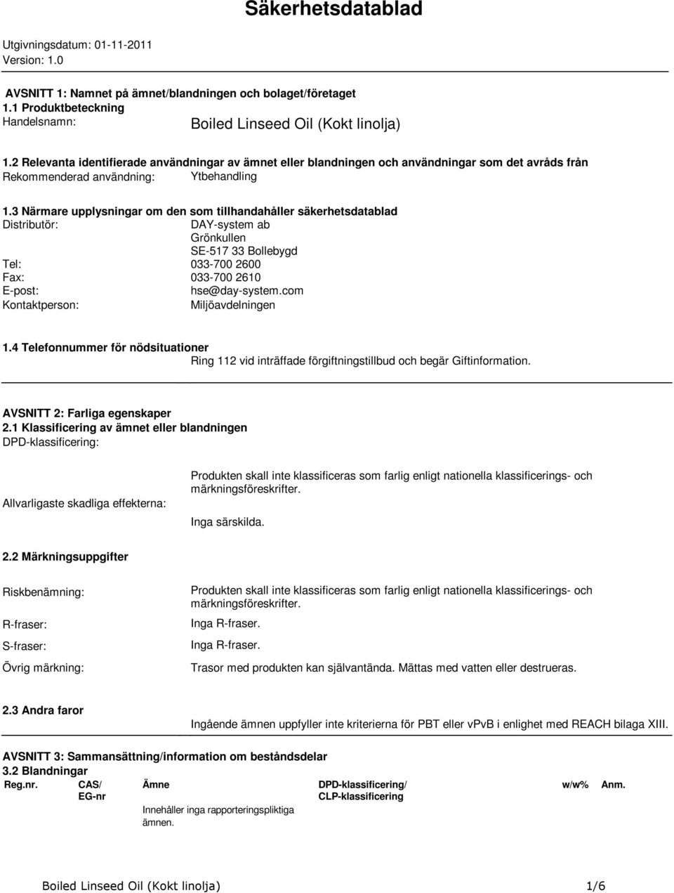 3 Närmare upplysningar om den som tillhandahåller säkerhetsdatablad Distributör: DAYsystem ab Grönkullen SE517 33 Bollebygd Tel: 033700 2600 Fax: 033700 2610 Epost: hse@daysystem.