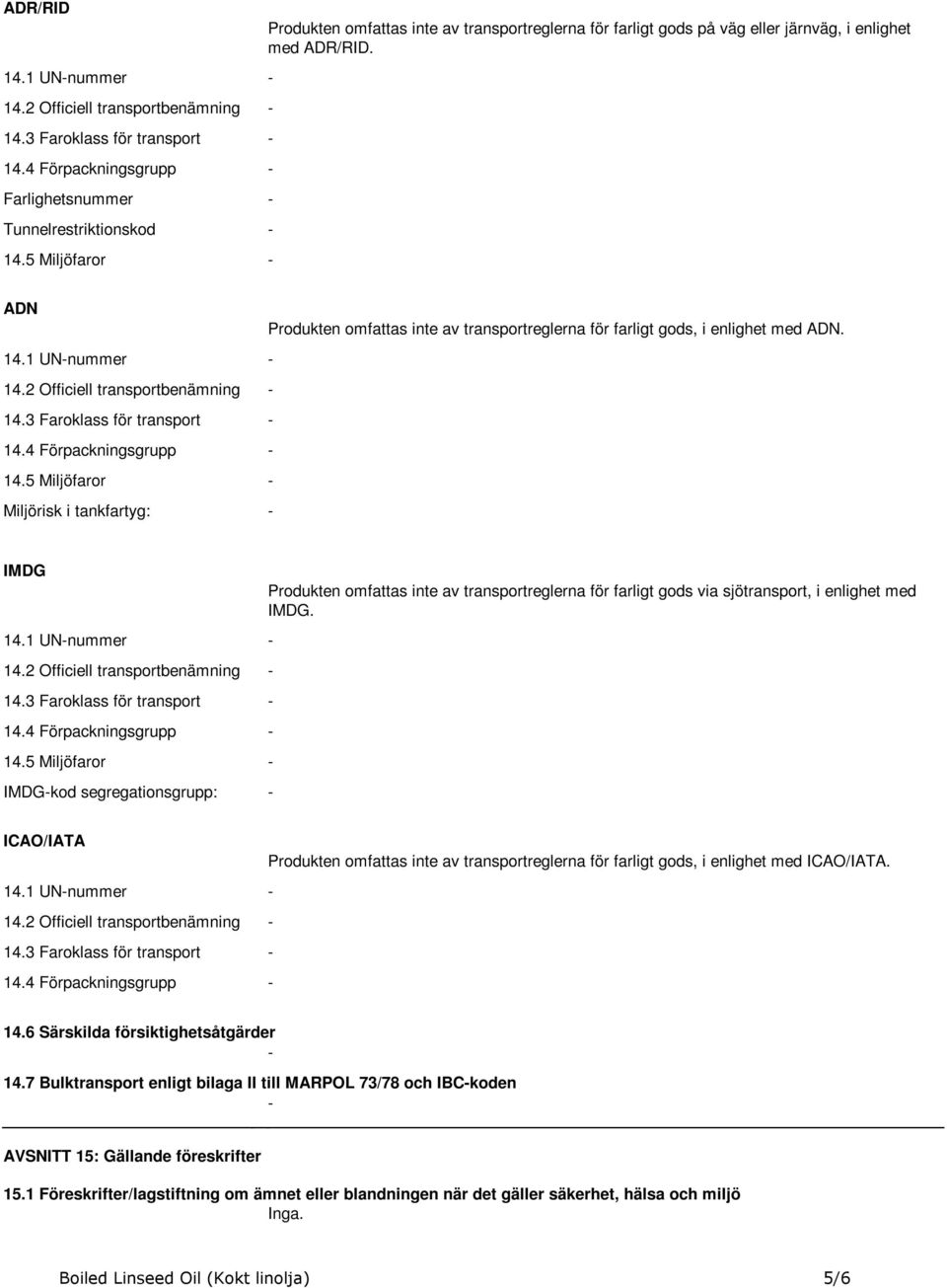 ADN Produkten omfattas inte av transportreglerna för farligt gods, i enlighet med ADN. 14.1 UNnummer 14.2 Officiell transportbenämning 14.4 Förpackningsgrupp 14.