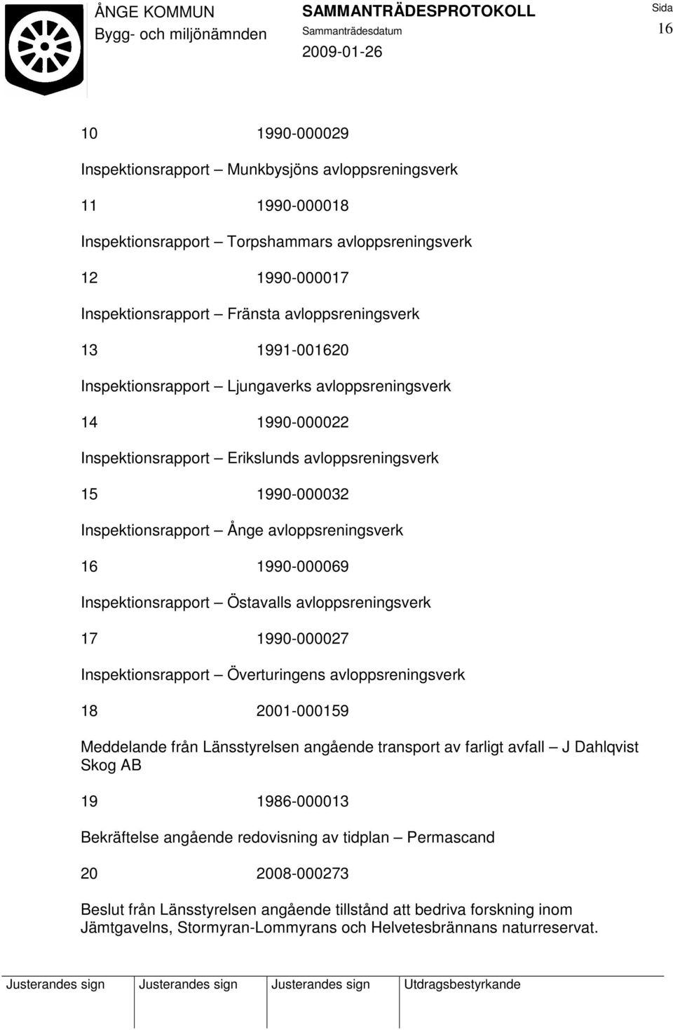 Inspektionsrapport Östavalls avloppsreningsverk 17 1990-000027 Inspektionsrapport Överturingens avloppsreningsverk 18 2001-000159 Meddelande från Länsstyrelsen angående transport av farligt avfall J