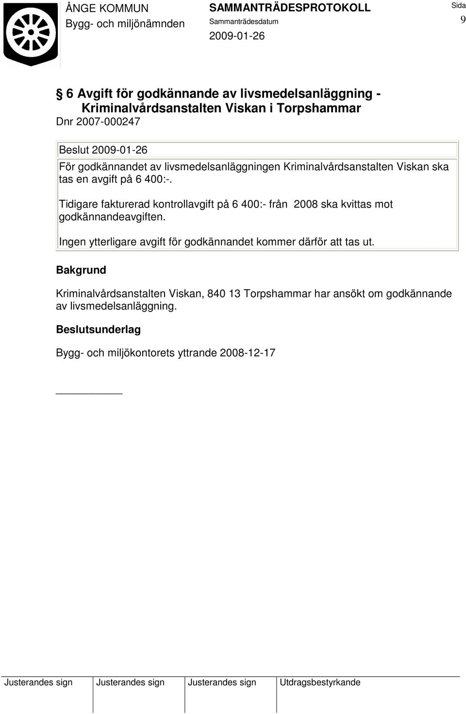 Tidigare fakturerad kontrollavgift på 6 400:- från 2008 ska kvittas mot godkännandeavgiften.