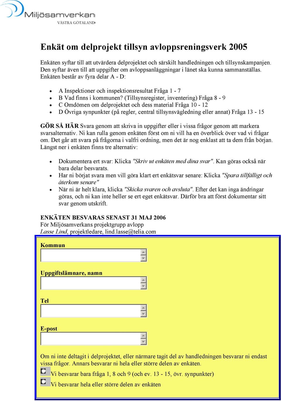 (Tillsynsregister, inventering) Fråga 8-9 C Omdömen om delprojektet och dess material Fråga 10-12 D Övriga synpunkter (på regler, central tillsynsvägledning eller annat) Fråga 13-15 GÖR SÅ HÄR Svara