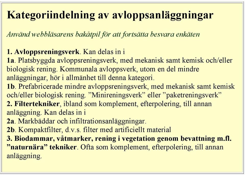 Prefabricerade mindre avloppsreningsverk, med mekanisk samt kemisk och/eller biologisk rening. Minireningsverk eller paketreningsverk 2.