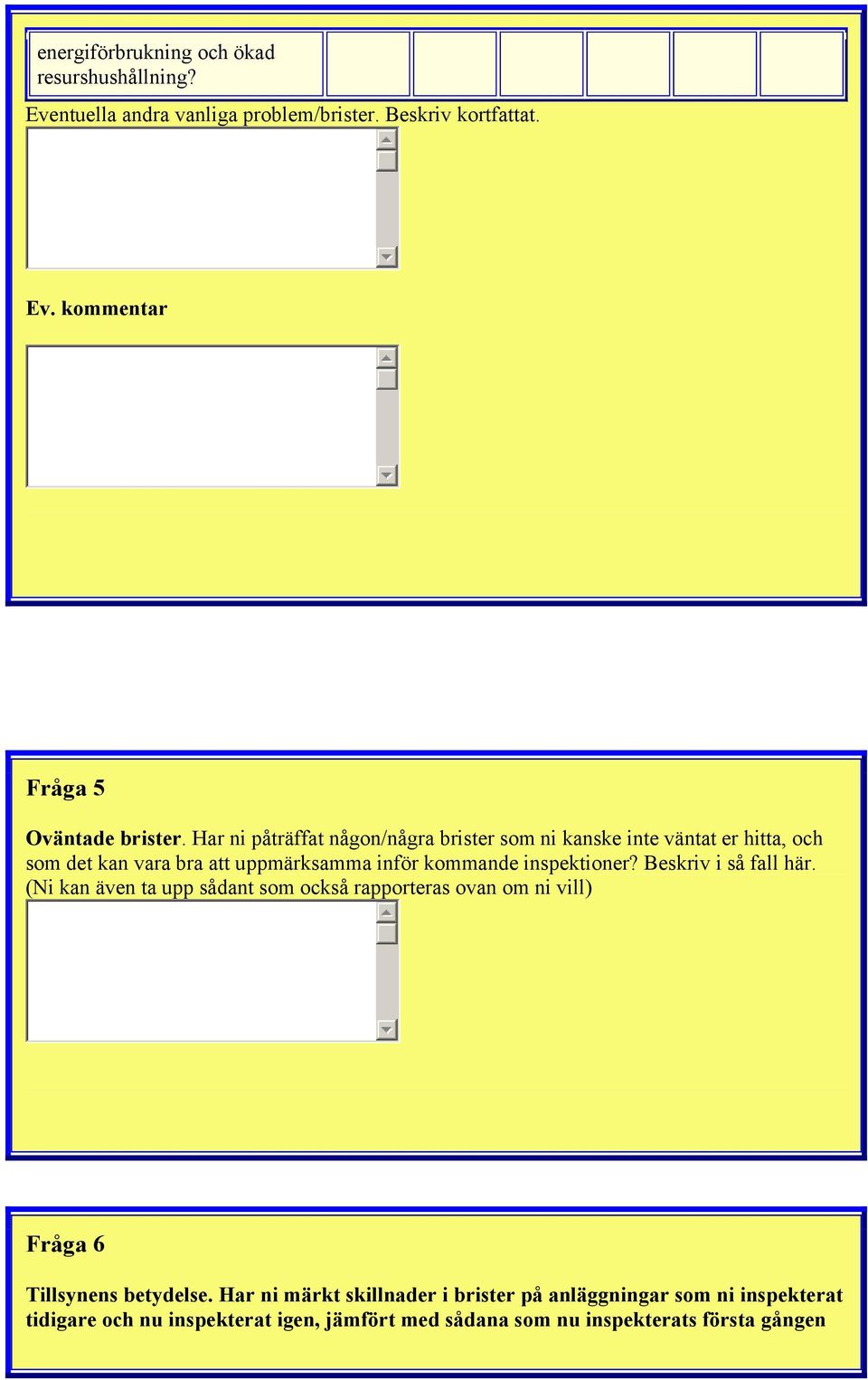 inspektioner? Beskriv i så fall här. (Ni kan även ta upp sådant som också rapporteras ovan om ni vill) Fråga 6 Tillsynens betydelse.