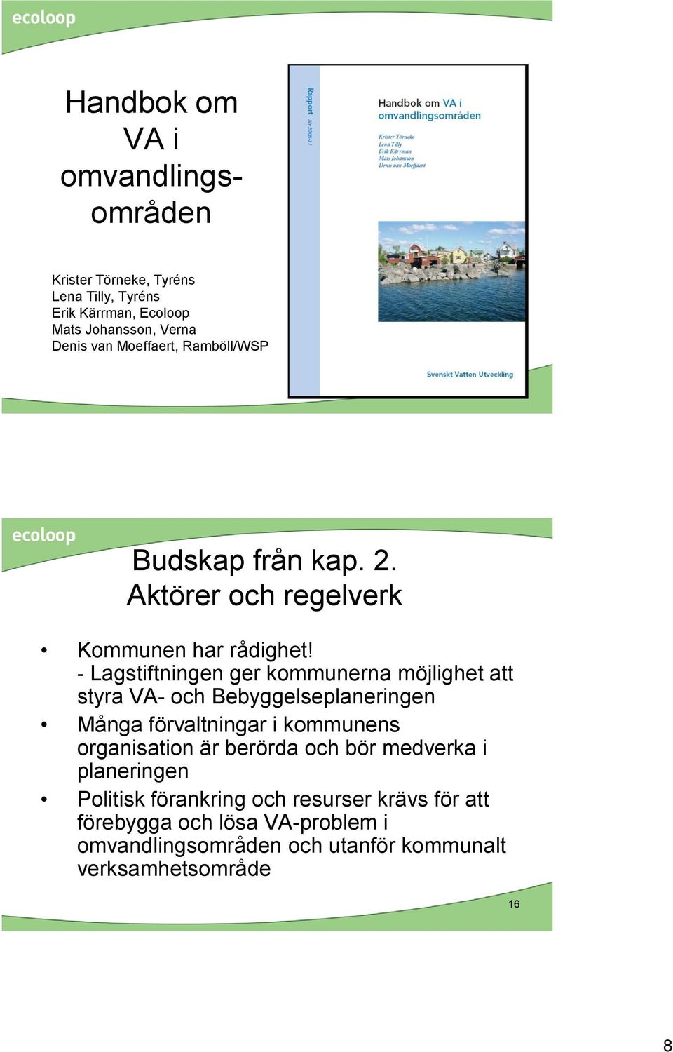 - Lagstiftningen ger kommunerna möjlighet att styra VA- och Bebyggelseplaneringen Många förvaltningar i kommunens organisation är