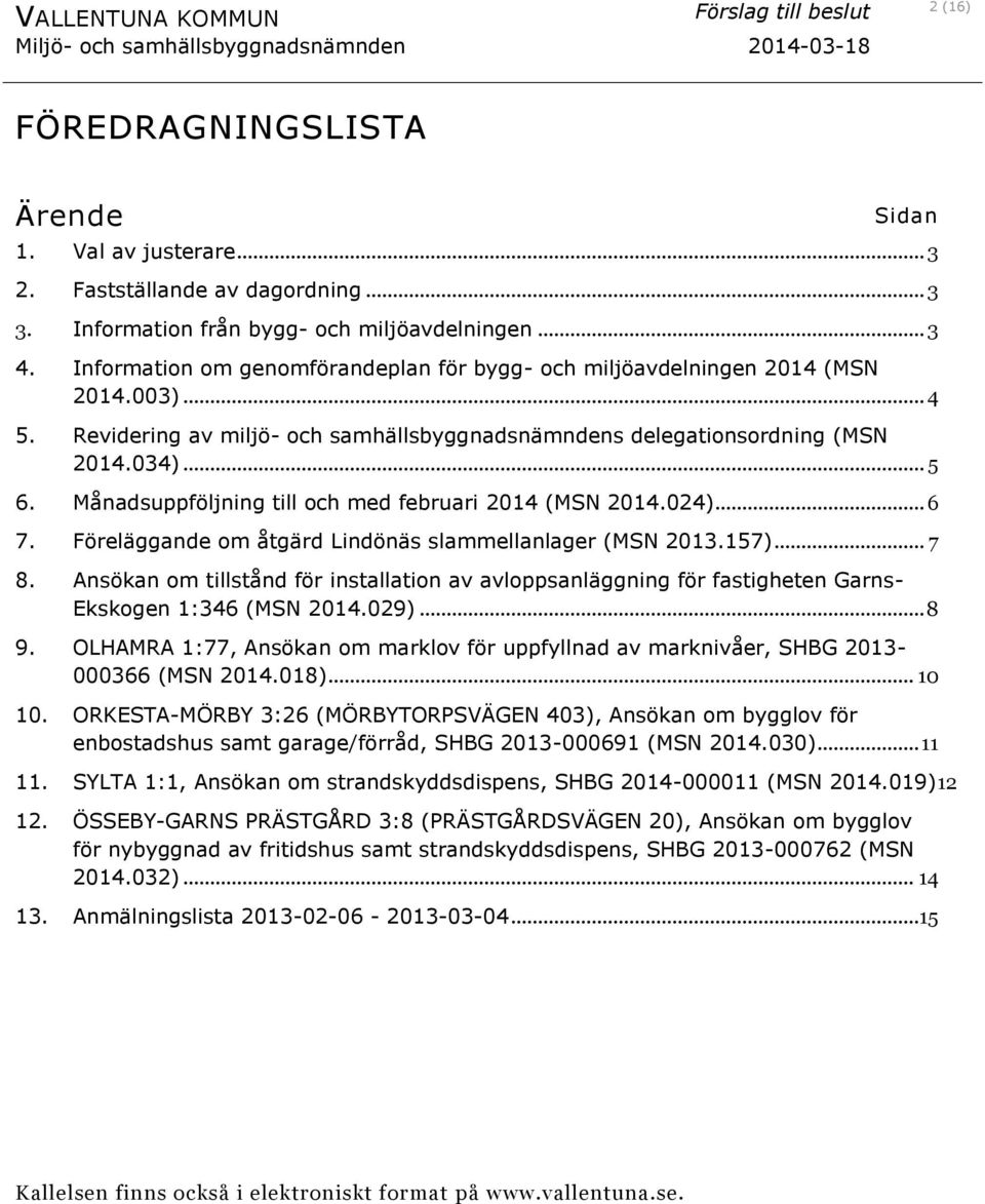 Månadsuppföljning till och med februari 2014 (MSN 2014.024)... 6 7. Föreläggande om åtgärd Lindönäs slammellanlager (MSN 2013.157)... 7 8.
