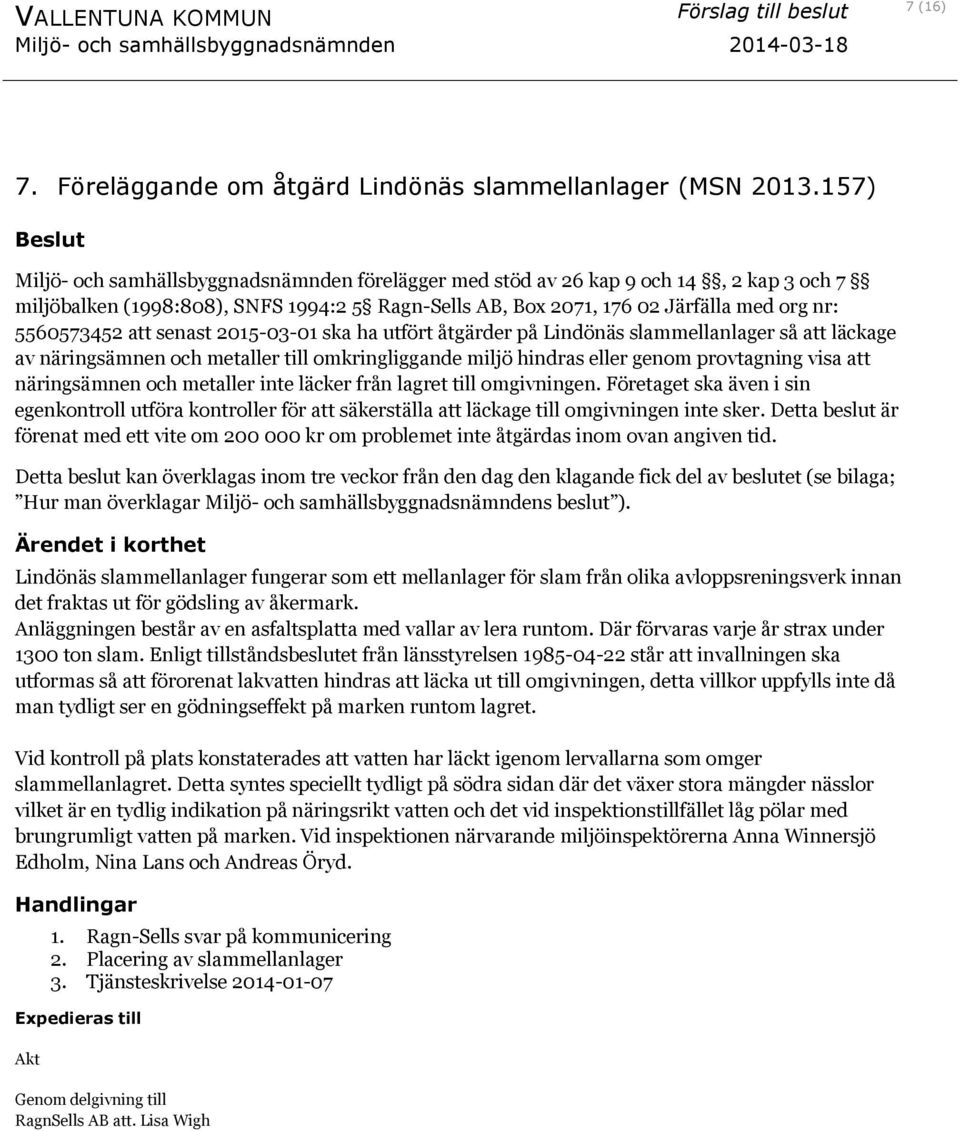 5560573452 att senast 2015-03-01 ska ha utfört åtgärder på Lindönäs slammellanlager så att läckage av näringsämnen och metaller till omkringliggande miljö hindras eller genom provtagning visa att