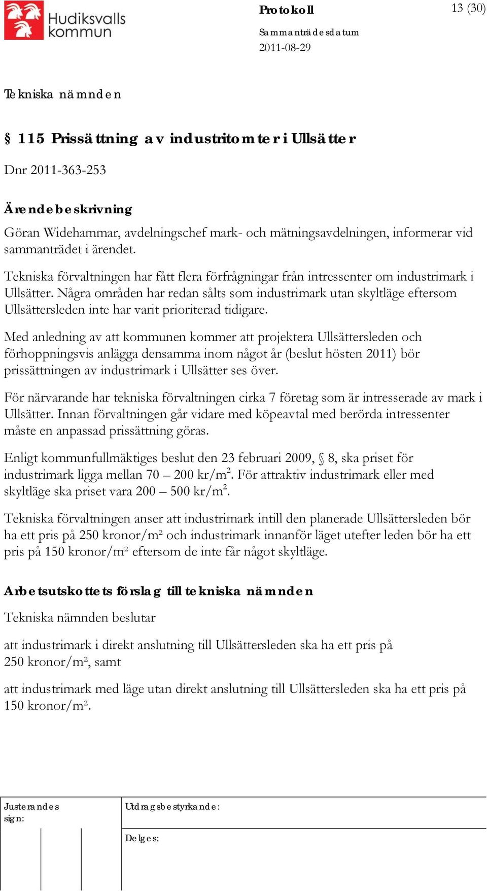 Några områden har redan sålts som industrimark utan skyltläge eftersom Ullsättersleden inte har varit prioriterad tidigare.