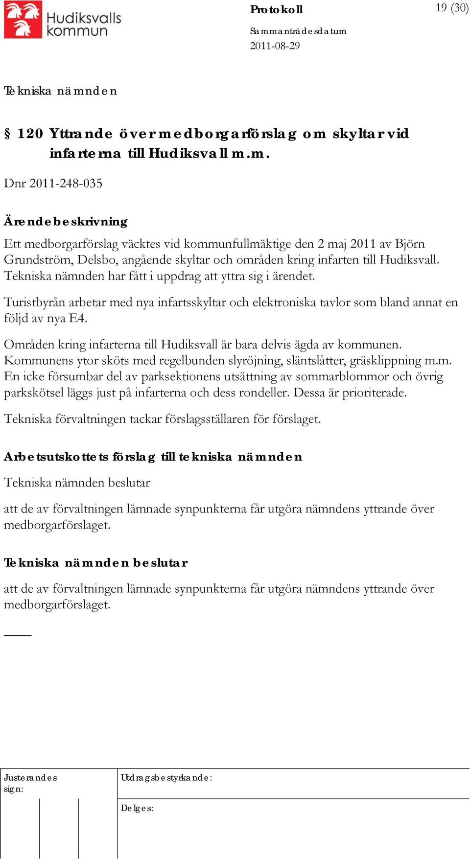 har fått i uppdrag att yttra sig i ärendet. Turistbyrån arbetar med nya infartsskyltar och elektroniska tavlor som bland annat en följd av nya E4.