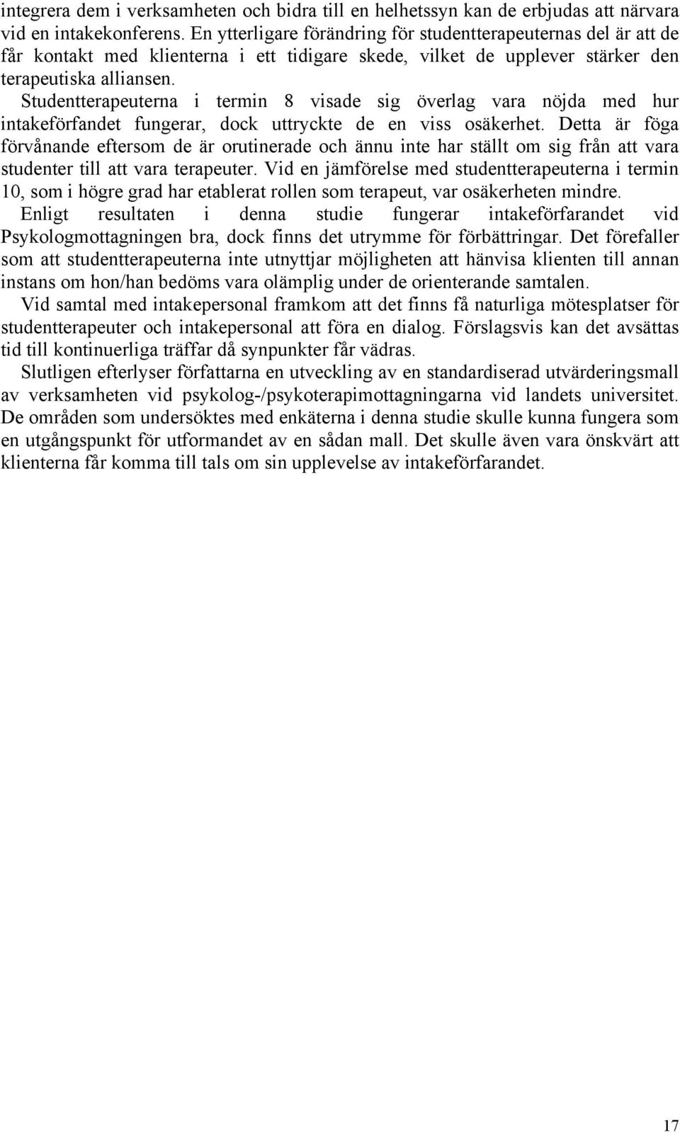 Studentterapeuterna i termin 8 visade sig överlag vara nöjda med hur intakeförfandet fungerar, dock uttryckte de en viss osäkerhet.