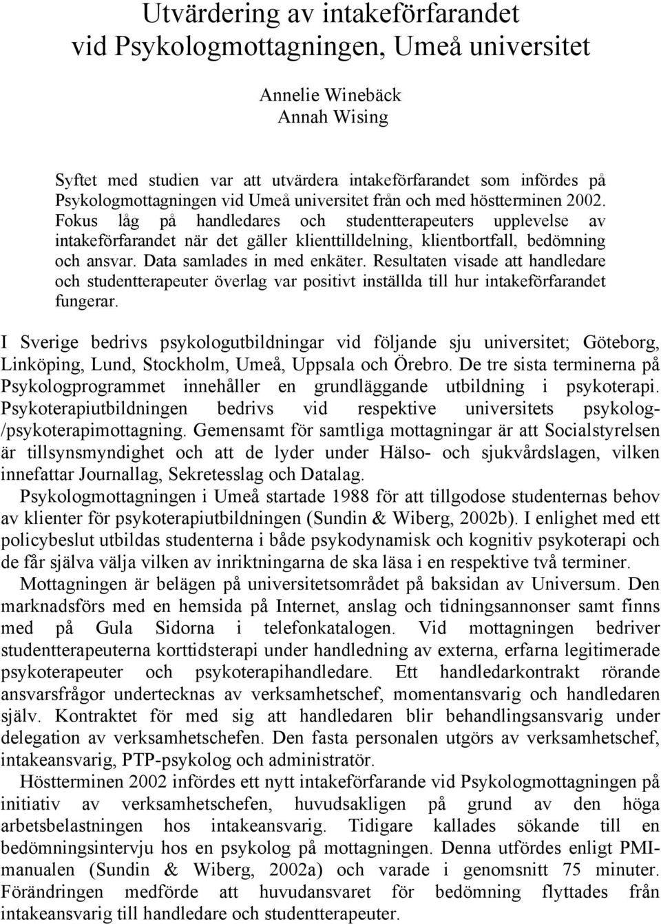 Fokus låg på handledares och studentterapeuters upplevelse av intakeförfarandet när det gäller klienttilldelning, klientbortfall, bedömning och ansvar. Data samlades in med enkäter.