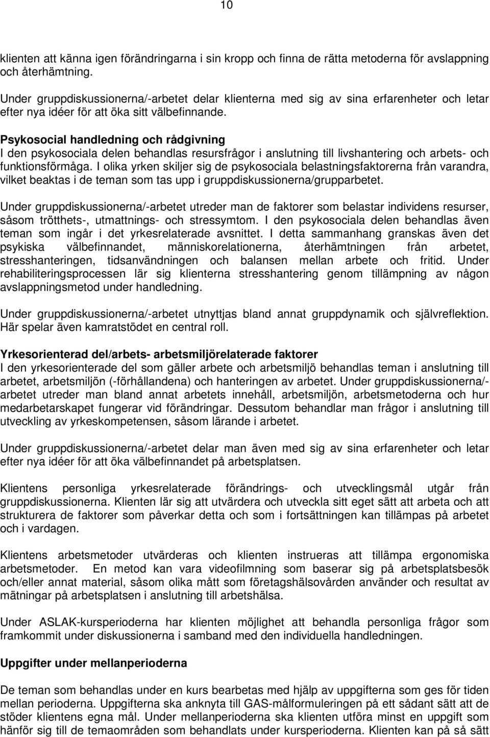 Psykosocial handledning och rådgivning I den psykosociala delen behandlas resursfrågor i anslutning till livshantering och arbets- och funktionsförmåga.