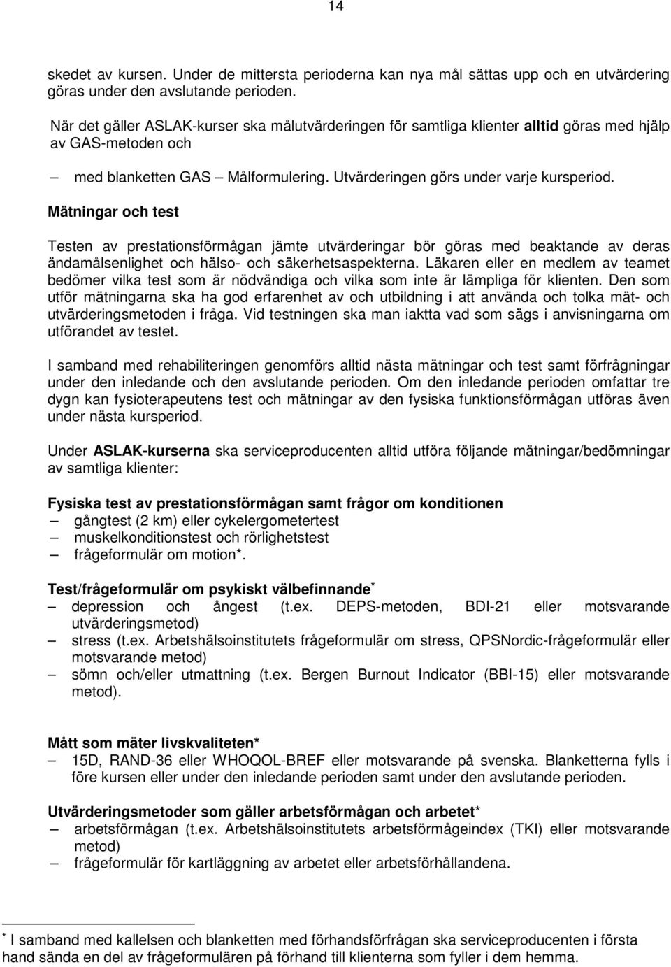 Mätningar och test Testen av prestationsförmågan jämte utvärderingar bör göras med beaktande av deras ändamålsenlighet och hälso- och säkerhetsaspekterna.
