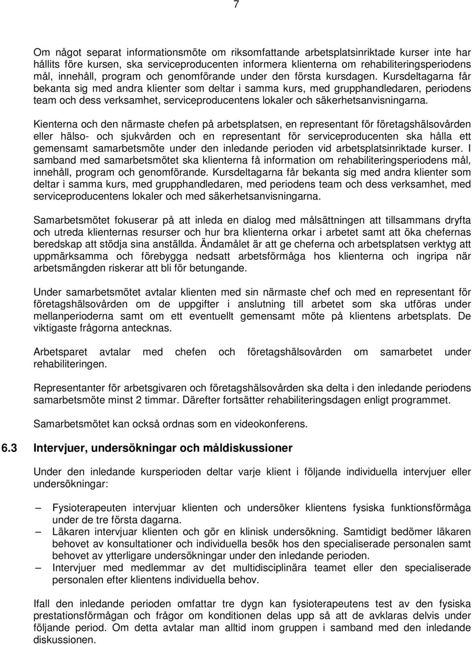 Kursdeltagarna får bekanta sig med andra klienter som deltar i samma kurs, med grupphandledaren, periodens team och dess verksamhet, serviceproducentens lokaler och säkerhetsanvisningarna.