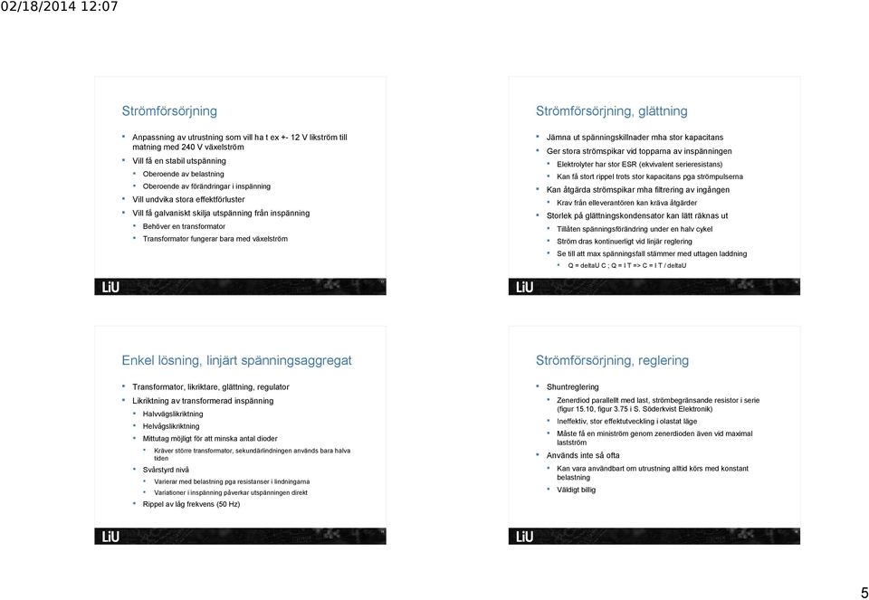 strömpulserna Oberoende av förändringar i inspänning Kan åtgärda strömspikar mha filtrering av ingången Vill undvika stora effektförluster Krav från elleverantören kan kräva åtgärder Vill få