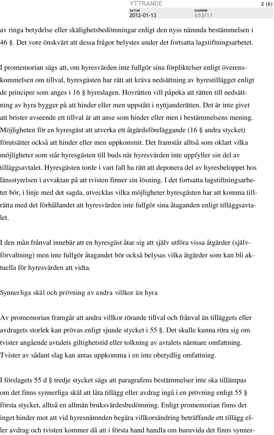 16 hyreslagen. Hovrätten vill påpeka att rätten till nedsättning av hyra bygger på att hinder eller men uppstått i nyttjanderätten.