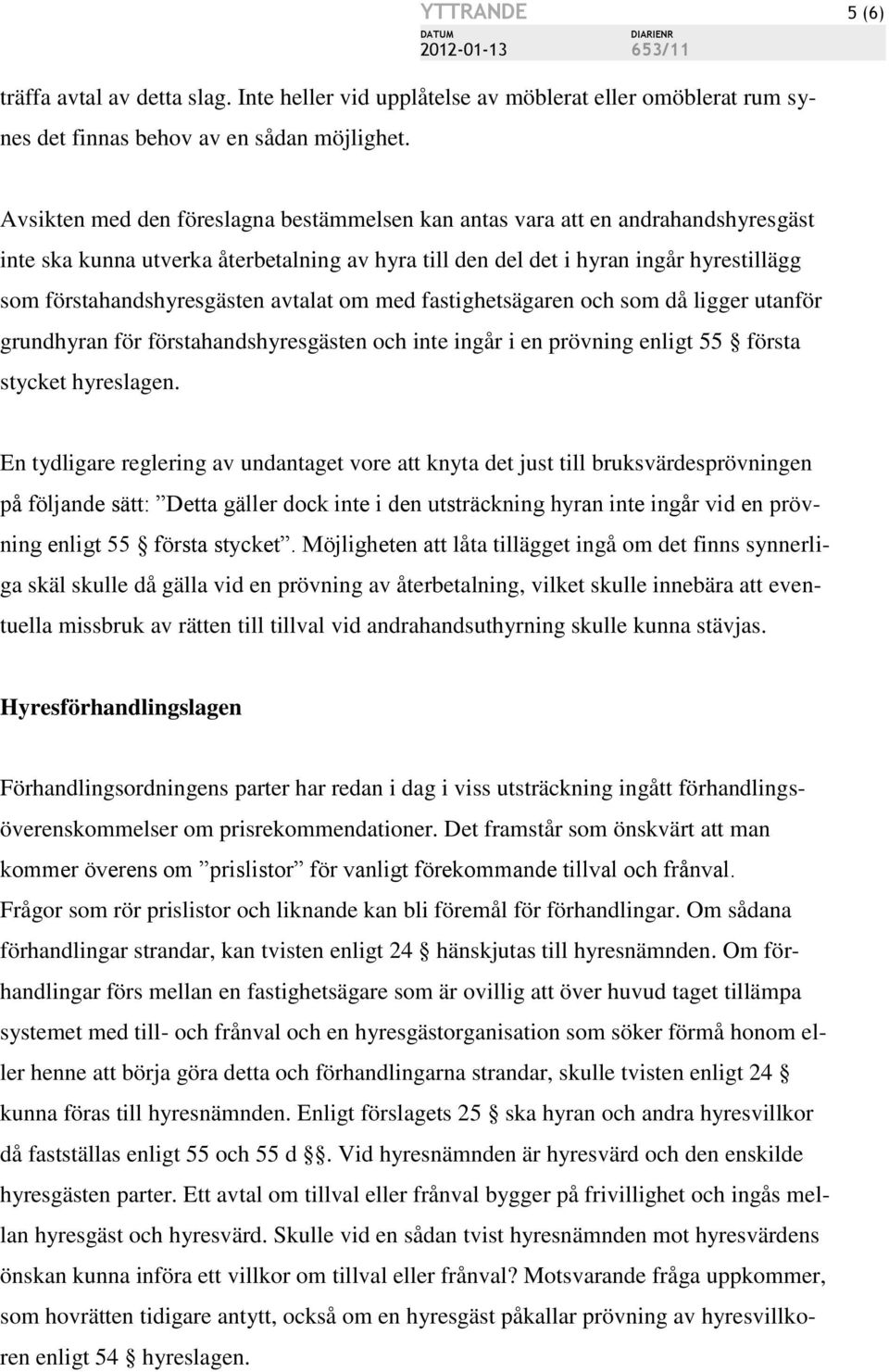 avtalat om med fastighetsägaren och som då ligger utanför grundhyran för förstahandshyresgästen och inte ingår i en prövning enligt 55 första stycket hyreslagen.