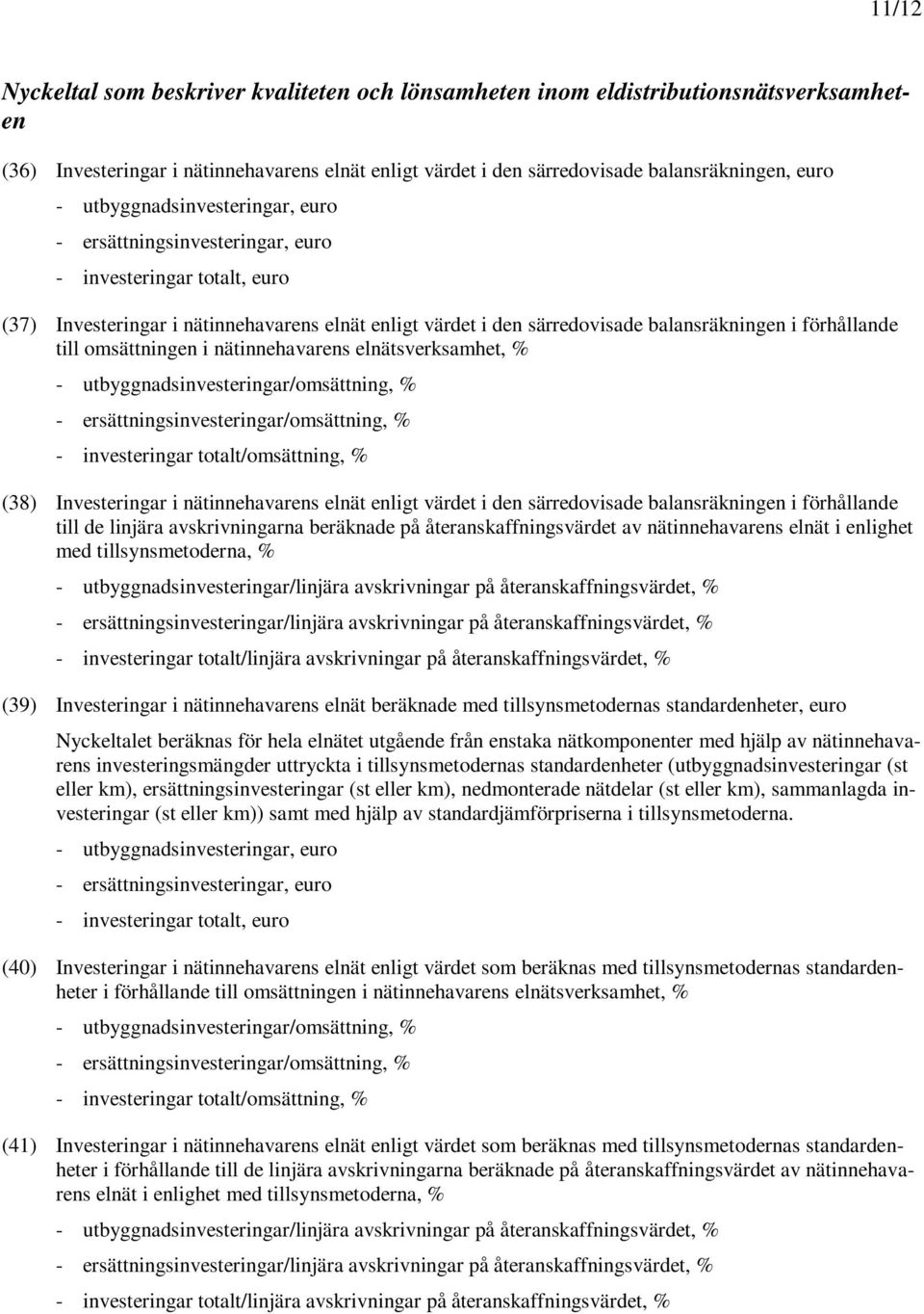 till omsättningen i nätinnehavarens elnätsverksamhet, % - utbyggnadsinvesteringar/omsättning, % - ersättningsinvesteringar/omsättning, % - investeringar totalt/omsättning, % (38) Investeringar i