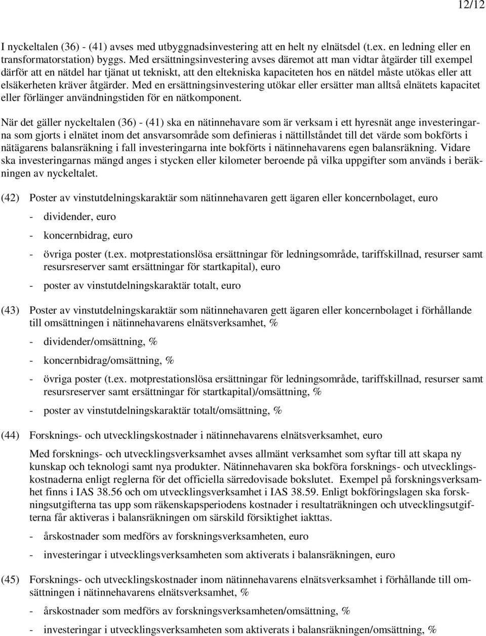 elsäkerheten kräver åtgärder. Med en ersättningsinvestering utökar eller ersätter man alltså elnätets kapacitet eller förlänger användningstiden för en nätkomponent.