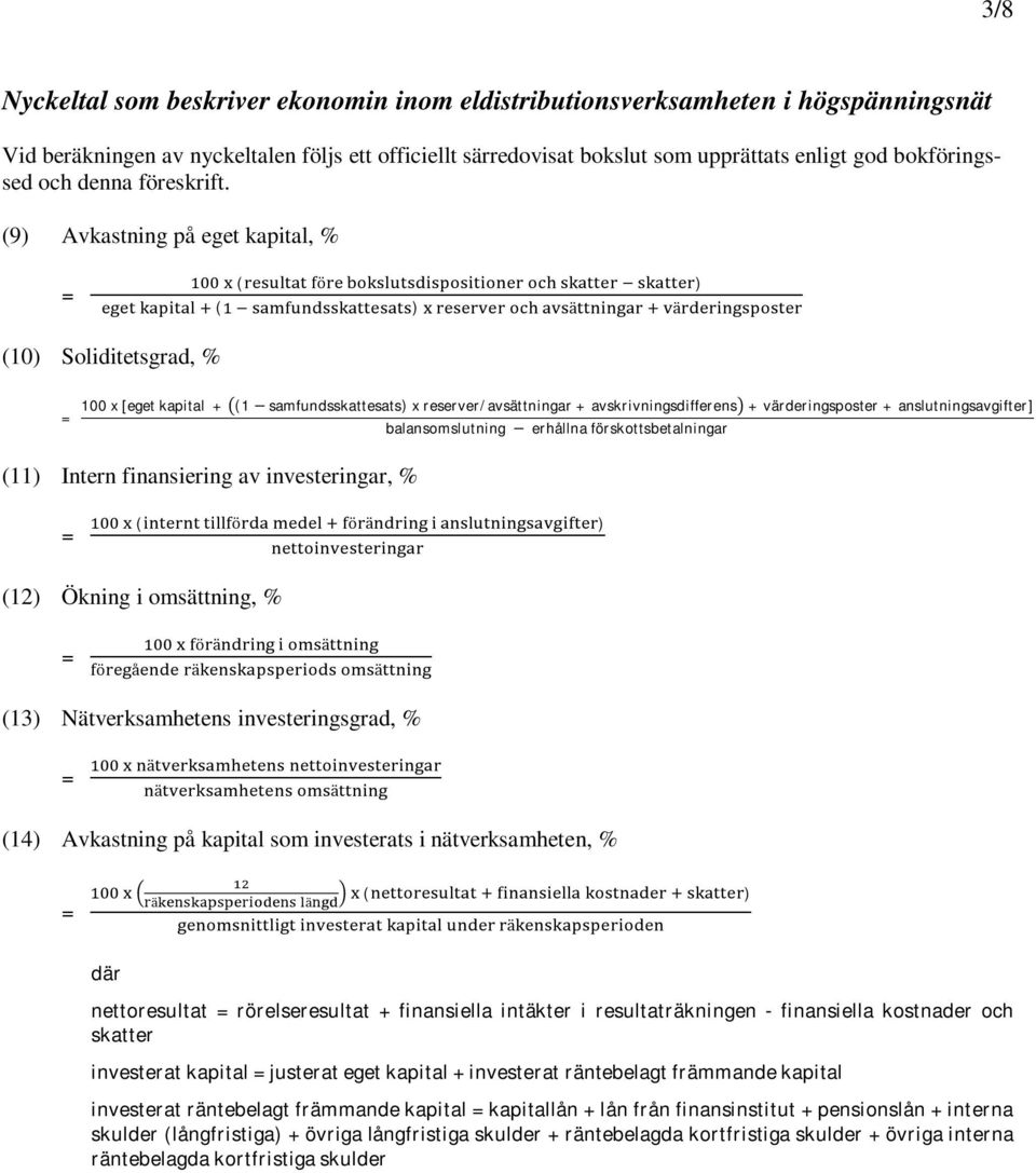 (9) Avkastning på eget kapital, % ( ö ) ( ) ä ä (10) Soliditetsgrad, % 100 x [eget kapital + (1 samfundsskattesats) x reserver/avsättningar + avskrivningsdifferens + värderingsposter +